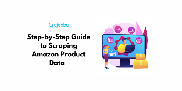 Step-by-Step Guide to Scraping Amazon Product Data